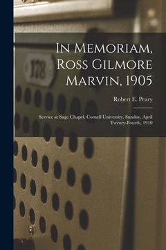 portada In Memoriam, Ross Gilmore Marvin, 1905: Service at Sage Chapel, Cornell University, Sunday, April Twenty-fourth, 1910 (in English)