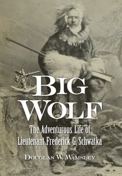 portada Big Wolf - The Adventurous Life of Lieutenant Frederick G. Schwatka (en Inglés)