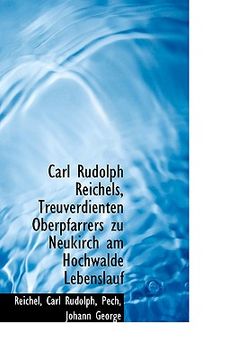 portada carl rudolph reichels, treuverdienten oberpfarrers zu neukirch am hochwalde lebenslauf (en Inglés)