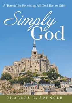 portada Simply God: A Tutorial in Receiving All God Has to Offer (en Inglés)