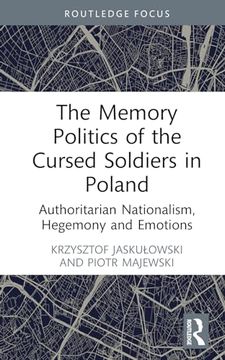 portada The Memory Politics of the Cursed Soldiers in Poland: Authoritarian Nationalism, Hegemony and Emotions (Routledge Focus on the History of Conflict) (en Inglés)