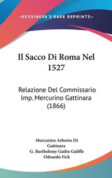 portada Il Sacco Di Roma Nel 1527: Relazione Del Commissario Imp. Mercurino Gattinara (1866) (en Italiano)