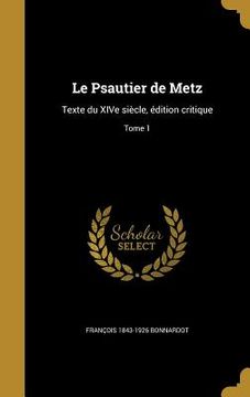 portada Le Psautier de Metz: Texte du XIVe siècle, édition critique; Tome 1 (en Francés)