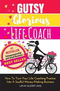 portada Gutsy Glorious Life Coach: How to Turn Your Life Coaching Practice into a Soulful Money-Making Business (en Inglés)