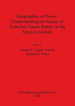 portada Geographies of Power: Understanding the Nature of Terminal Classic Pottery in the Maya Lowlands (Bar International Series) (en Inglés)