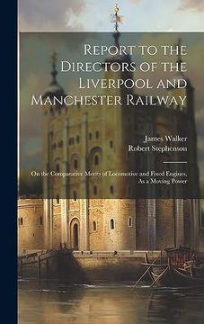 portada Report to the Directors of the Liverpool and Manchester Railway: On the Comparative Merits of Locomotive and Fixed Engines, as a Moving Power (en Inglés)