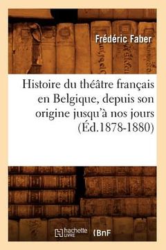 portada Histoire Du Théâtre Français En Belgique, Depuis Son Origine Jusqu'à Nos Jours (Éd.1878-1880) (in French)