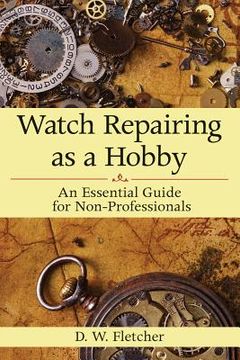 portada Watch Repairing as a Hobby: An Essential Guide for Non-Professionals (in English)