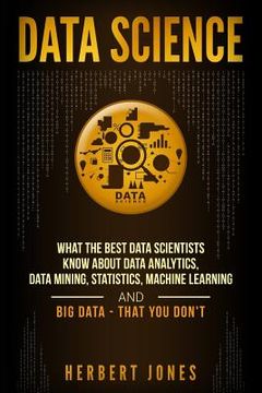 portada Data Science: What the Best Data Scientists Know About Data Analytics, Data Mining, Statistics, Machine Learning, and Big Data - Tha (en Inglés)