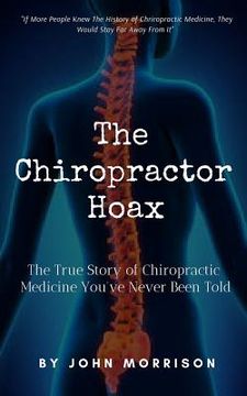 portada The Chiropractor Hoax: The True Story of Chiropractic Medicine You've Never Been Told (en Inglés)