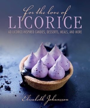 portada For the Love of Licorice: 60 Licorice-Inspired Candies, Desserts, Meals, and More (en Inglés)