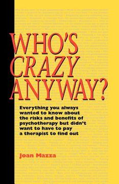 portada who's crazy anyway: everything you always wanted to know about the risks and benefits of psychotherapy but didn't want to have to pay a th