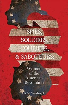 portada Spies, Soldiers, Couriers, & Saboteurs: Women of the American Revolution (en Inglés)