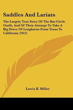 portada saddles and lariats: the largely true story of the bar-circle outfit, and of their attempt to take a big drove of longhorns from texas to c (en Inglés)