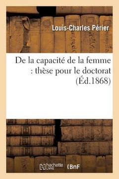 portada de la Capacité de la Femme: Thèse Pour Le Doctorat (en Francés)