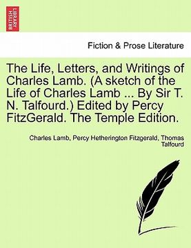 portada the life, letters, and writings of charles lamb. (a sketch of the life of charles lamb ... by sir t. n. talfourd.) edited by percy fitzgerald. the tem (in English)
