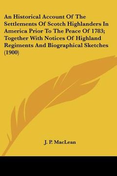 portada an historical account of the settlements of scotch highlanders in america prior to the peace of 1783; together with notices of highland regiments and (en Inglés)