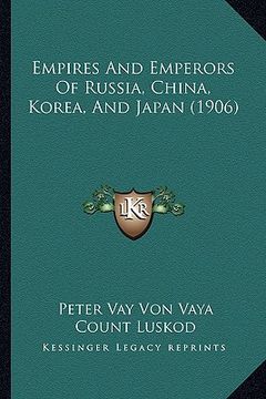 portada empires and emperors of russia, china, korea, and japan (1906) (in English)