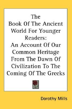 portada the book of the ancient world for younger readers: an account of our common heritage from the dawn of civilization to the coming of the greeks (en Inglés)
