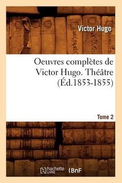 portada Oeuvres Complètes de Victor Hugo. Théâtre. Tome 2 (Éd.1853-1855) (en Francés)