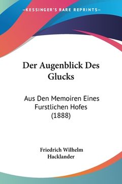 portada Der Augenblick Des Glucks: Aus Den Memoiren Eines Furstlichen Hofes (1888) (en Alemán)