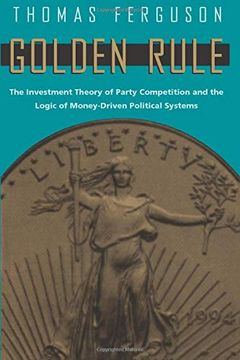 portada Golden Rule: The Investment Theory of Party Competition and the Logic of Money-Driven Political Systems (American Politics and Political Economy Series) 