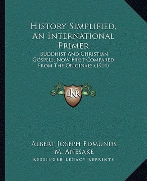 portada history simplified, an international primer: buddhist and christian gospels, now first compared from the originals (1914) (en Inglés)