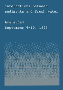portada Interactions Between Sediments and Fresh Water: Proceedings of an International Symposium Held at Amsterdam, the Netherlands, September 6-10, 1976 (en Inglés)