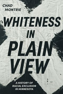portada Whiteness in Plain View: A History of Racial Exclusion in Minnesota (en Inglés)