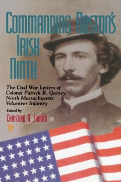 portada Commanding Boston's Irish Ninth: The Civil war Letters of Colonel Patrick r. Guiney Ninth Massachusetts Volunteer Infantry. (The Irish in the Civil War) (en Inglés)