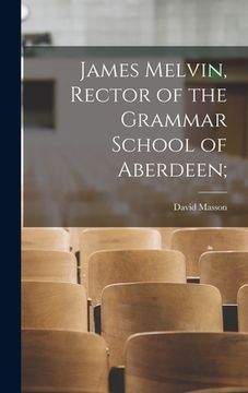 portada James Melvin, Rector of the Grammar School of Aberdeen;
