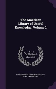 portada The American Library of Useful Knowledge, Volume 1 (en Inglés)