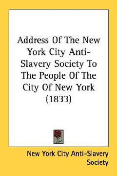 portada address of the new york city anti-slavery society to the people of the city of new york (1833) (en Inglés)