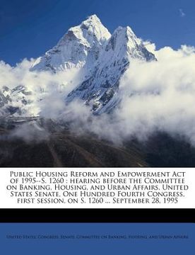 portada public housing reform and empowerment act of 1995--s. 1260: hearing before the committee on banking, housing, and urban affairs, united states senate, (en Inglés)