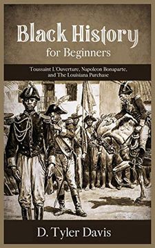portada Black History for Beginners: Toussaint L'ouverture, Napoleon Bonaparte, and the Louisiana Purchase: Toussaint L'ouverture, Napoleon Bonaparte, and the Louisiana Purchase: 