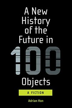 portada A new History of the Future in 100 Objects: A Fiction (en Inglés)