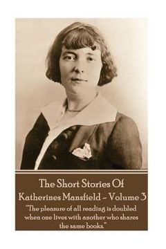 portada Katherine Mansfield - The Short Stories - Volume 3: ?The pleasure of all reading is doubled when one lives with another who shares the same books.? (en Inglés)