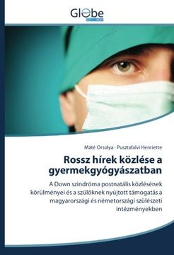 portada Rossz hírek közlése a gyermekgyógyászatban: A Down szindróma postnatális közlésének körülményei és a szüloknek nyújtott támogatás a magyarországi és németországi szülészeti intézményekben