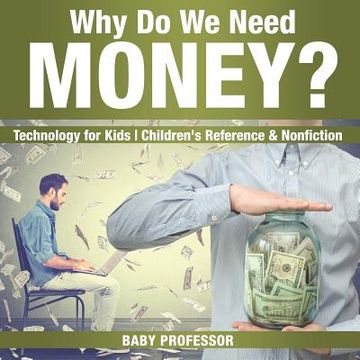 portada Why do we Need Money? Technology for Kids Children's Reference & Nonfiction (en Inglés)