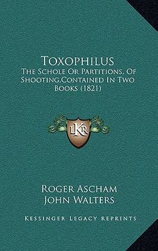 portada toxophilus: the schole or partitions, of shooting, contained in two books (1821) (in English)
