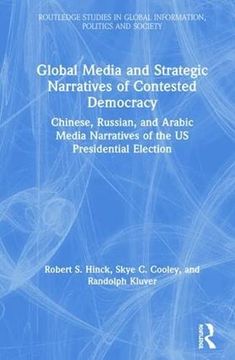portada Global Media and Strategic Narratives of Contested Democracy: Chinese, Russian, and Arabic Media Narratives of the us Presidential Election (Routledge. In Global Information, Politics and Society) (en Inglés)