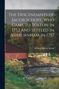 portada The Descendants of Jacob Schoff, Who Came to Boston in 1752 and Settled in Ashburnham in 1757 (in English)