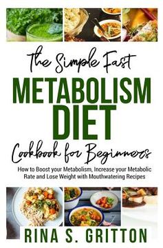 portada The Simple Fast Metabolism Diet Cookbook for Beginners: How to Boost your Metabolism, Increase your Metabolic Rate and Lose Weight with Mouthwatering (en Inglés)