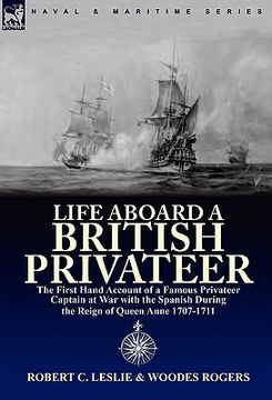portada life aboard a british privateer: the first hand account of a famous privateer captain at war with the spanish during the reign of queen anne 1707-1711 (en Inglés)