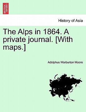 portada the alps in 1864. a private journal. [with maps.] (en Inglés)