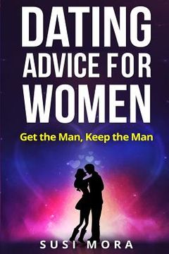 portada Dating Advice for Women: Get the Man, Keep the Man (en Inglés)