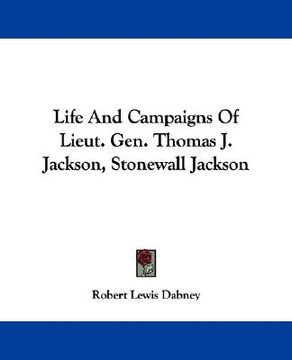 portada life and campaigns of lieut. gen. thomas j. jackson, stonewall jackson (en Inglés)