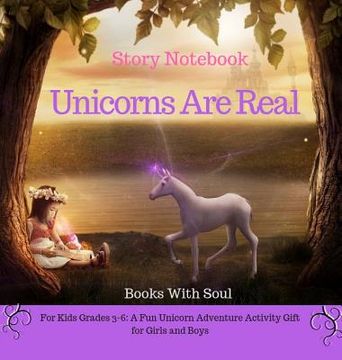 portada Unicorns Are Real: Story Notebook: For Kids grades 3-6: A Fun Unicorn Adventure Activity Gift for Girls and Boys (en Inglés)