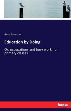 portada Education by Doing: Or, occupations and busy work, for primary classes (en Inglés)
