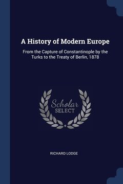 portada A History of Modern Europe: From the Capture of Constantinople by the Turks to the Treaty of Berlin, 1878 (in English)